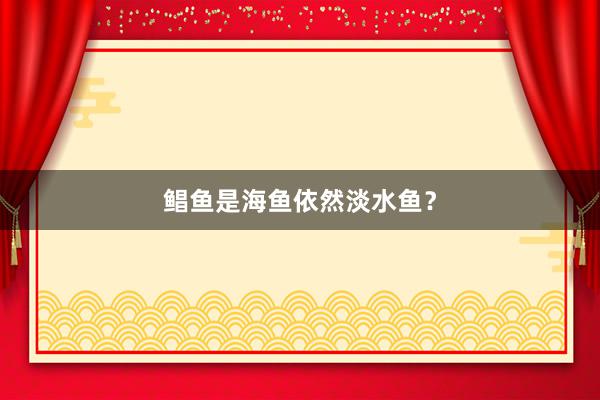 鲳鱼是海鱼依然淡水鱼？